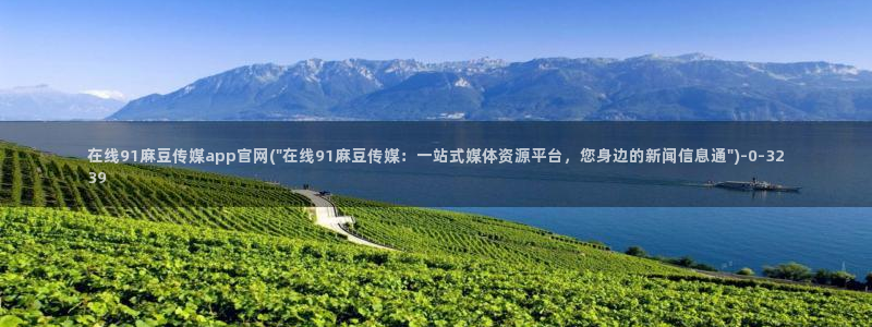 麻豆视频合集推荐：在线91麻豆传媒app官网(\