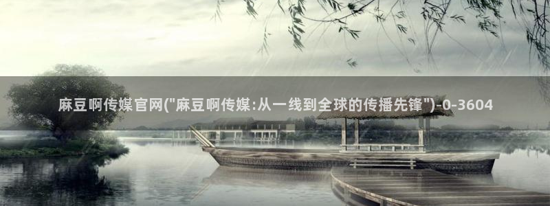 麻豆视频推荐下载：麻豆啊传媒官网(\