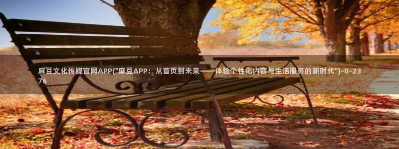麻豆合集资源：麻豆文化传媒官网APP(\